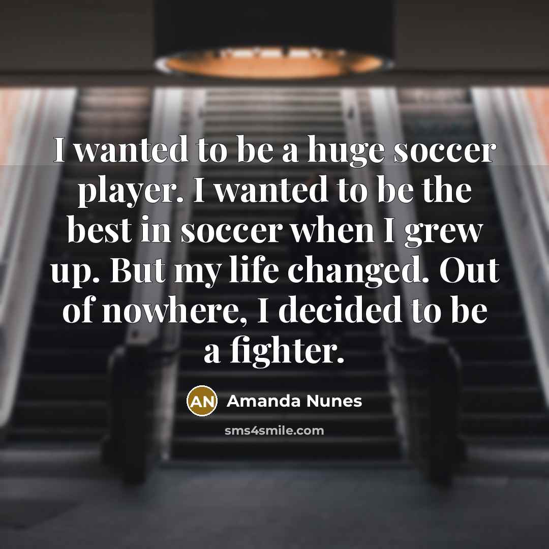 “I wanted to be a huge soccer player. I wanted…” quote by Amanda Nunes