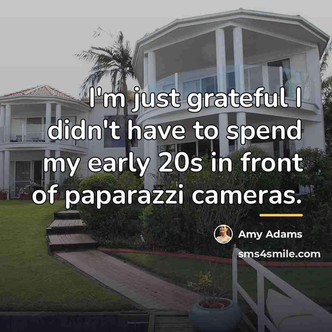 “I'm just grateful I didn't have to spend my early…” quote by Amy Adams