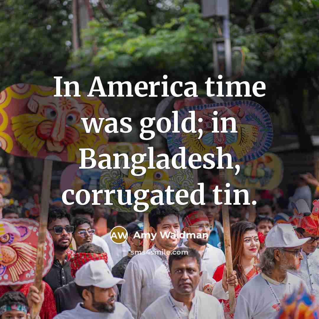 “In America time was gold; in Bangladesh, corrugated tin.…” quote by Amy Waldman