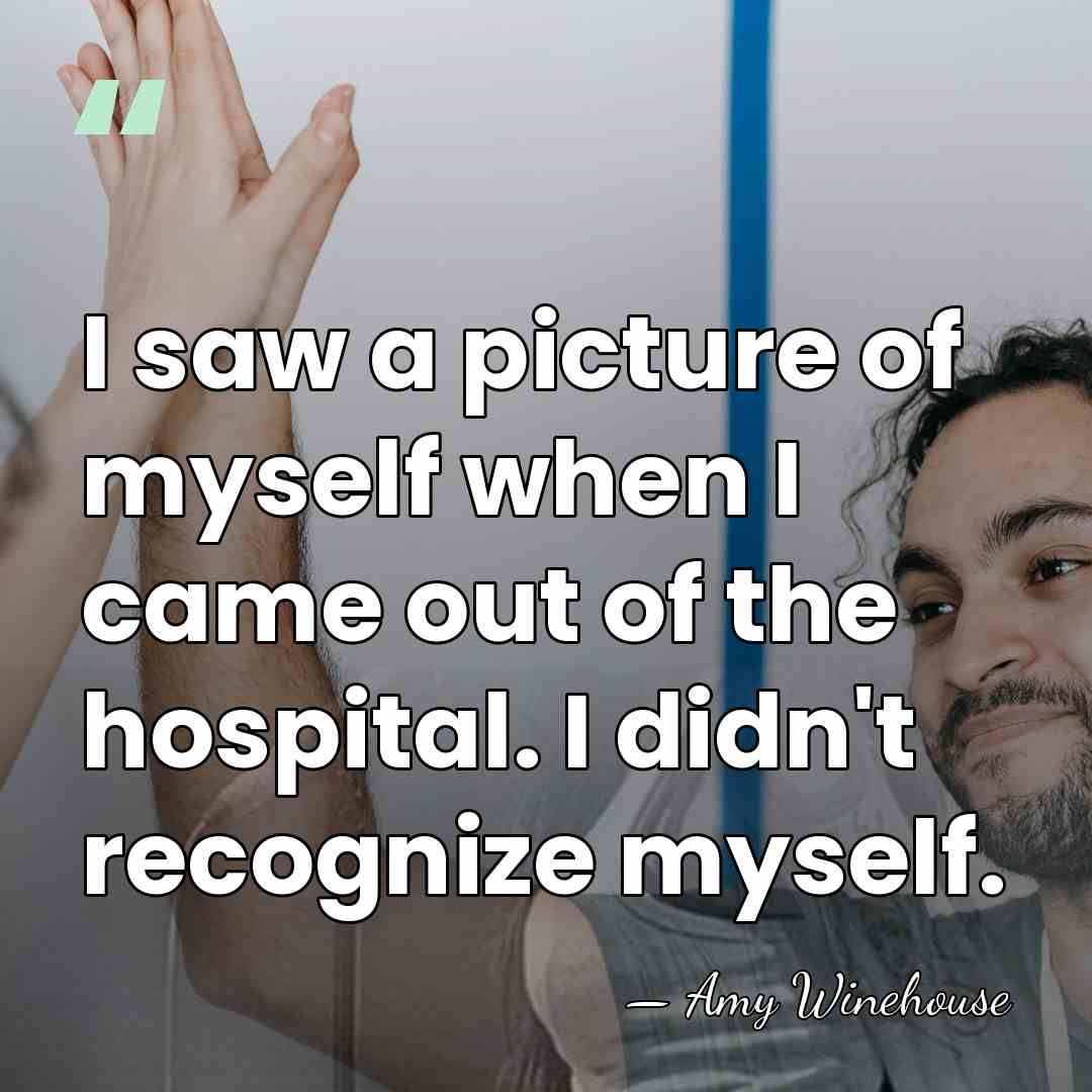 I saw a picture of myself when I came out of the&hellip; - Amy Winehouse