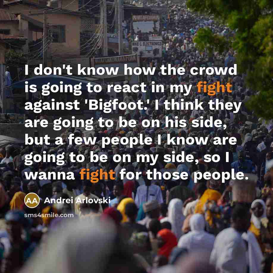 “I don't know how the crowd is going to react…” quote by Andrei Arlovski