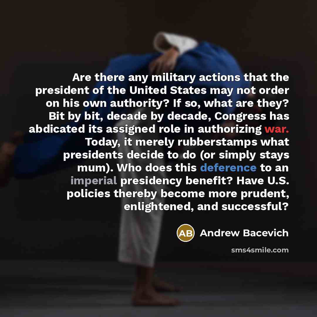 “Are there any military actions that the president of the…” quote by Andrew Bacevich