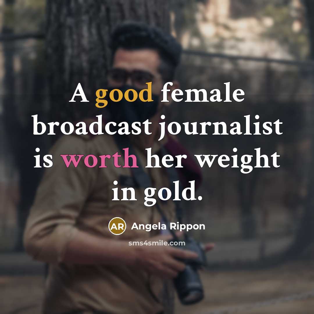 “A good female broadcast journalist is worth her weight in…” quote by Angela Rippon