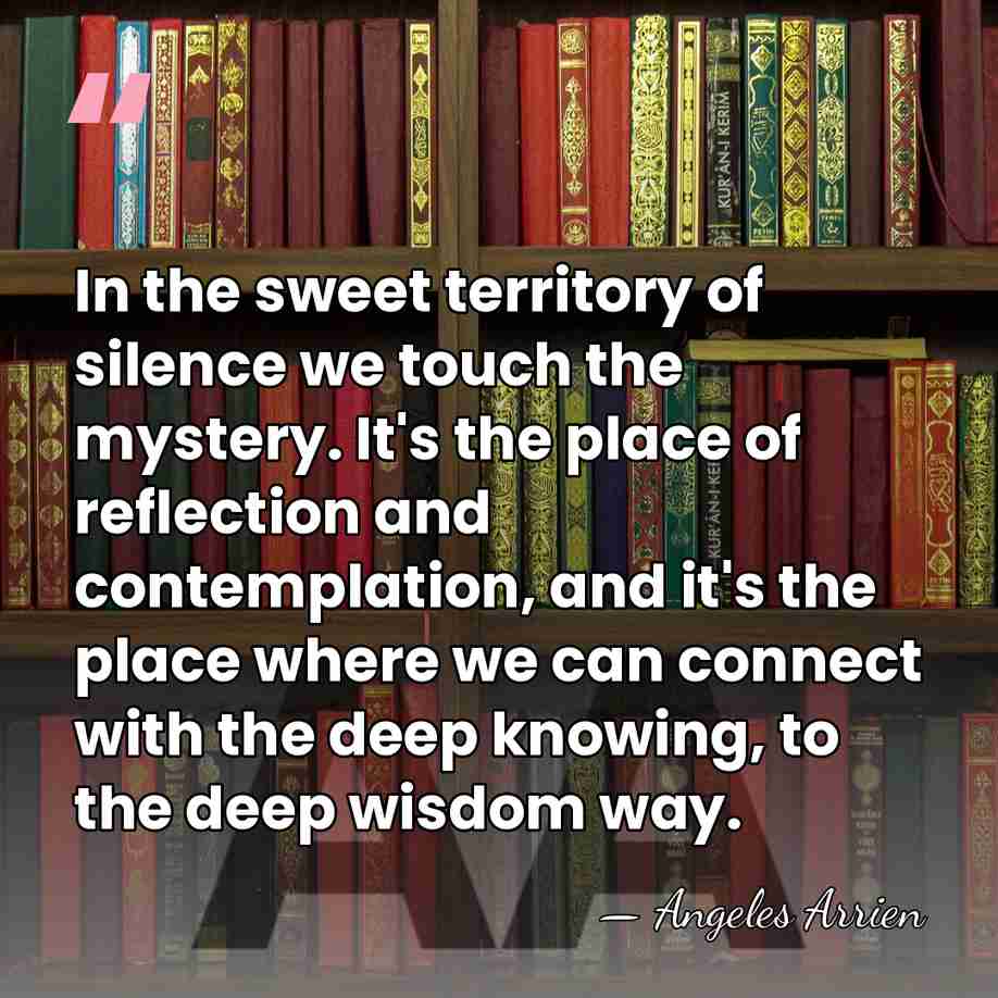 In the sweet territory of silence we touch the mystery. It's the&hellip; - Angeles Arrien
