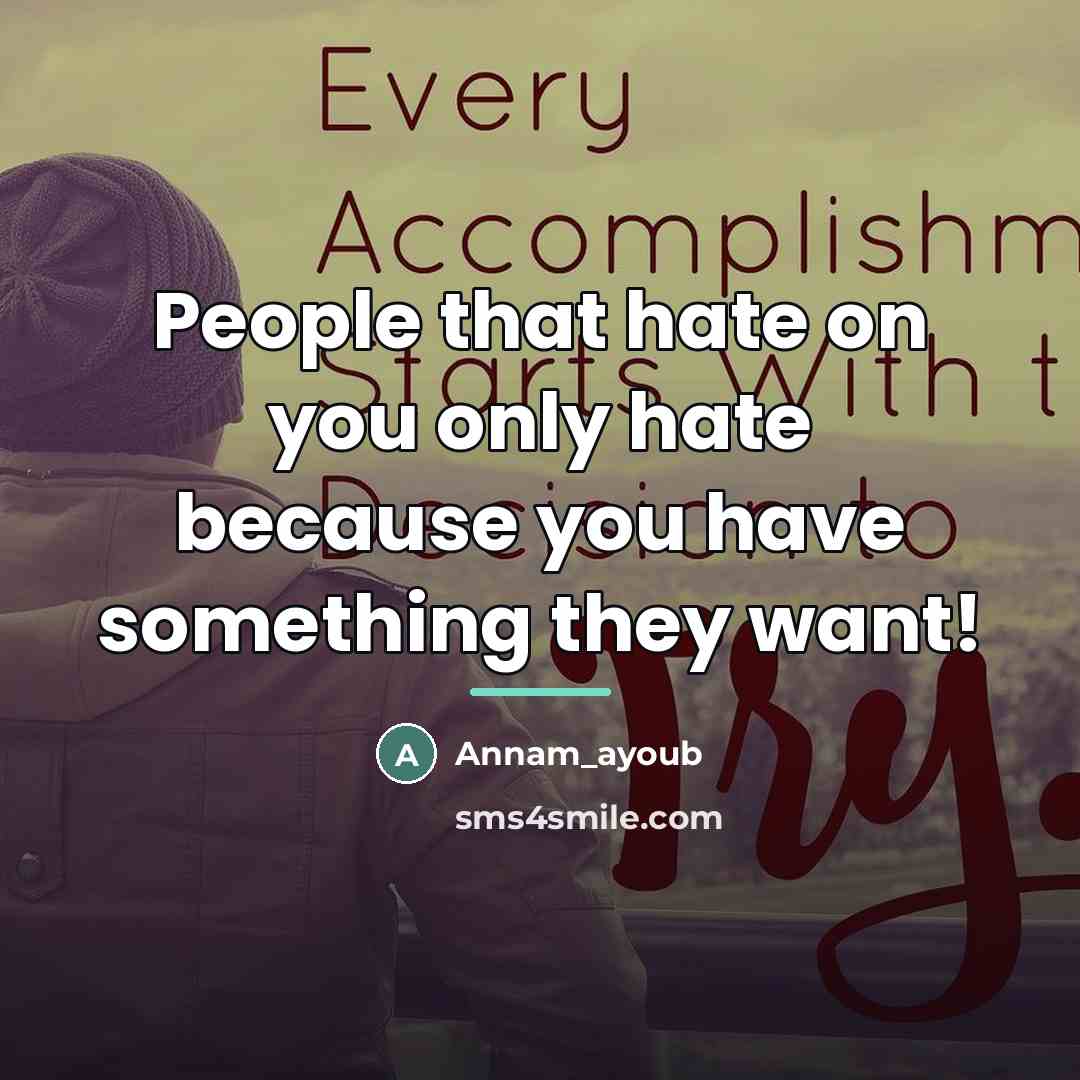 “People that hate on you only hate because you have…” quote by Anonymous