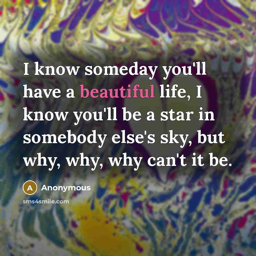 “I know someday you'll have a beautiful life, I know…” quote by Anonymous