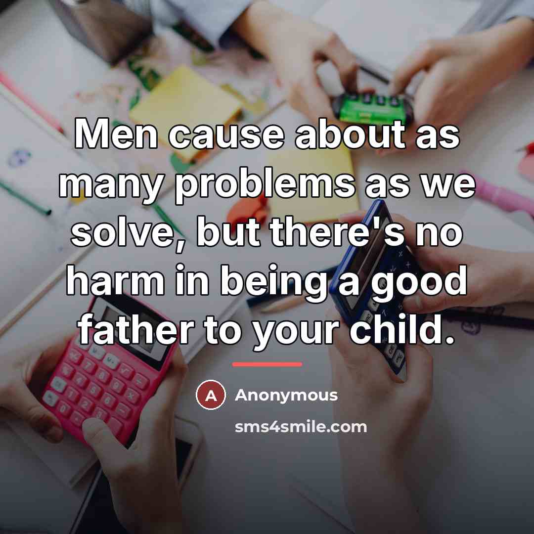 “Men cause about as many problems as we solve, but…” quote by Anonymous