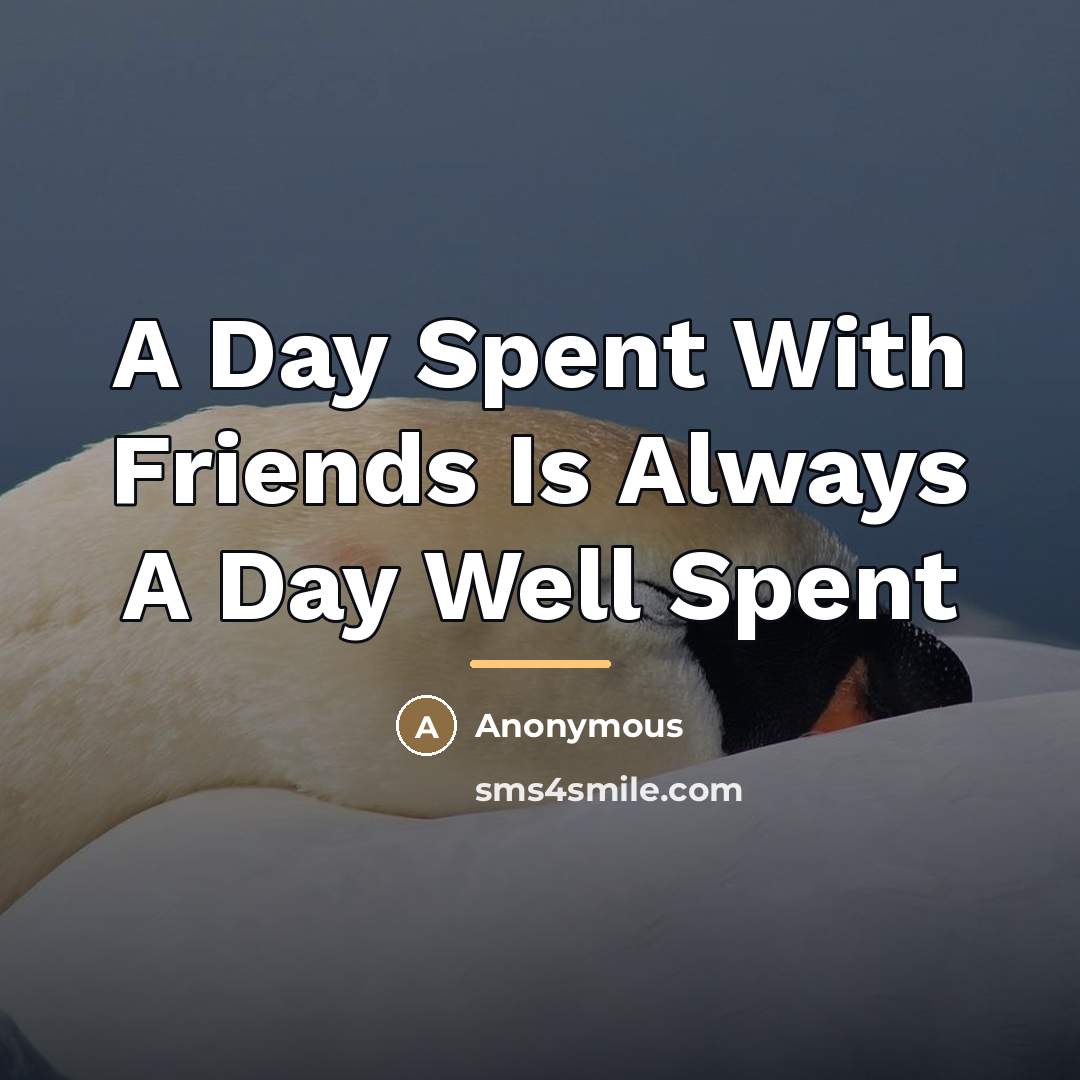 “A Day Spent With Friends Is Always A Day Well…” quote by Anonymous