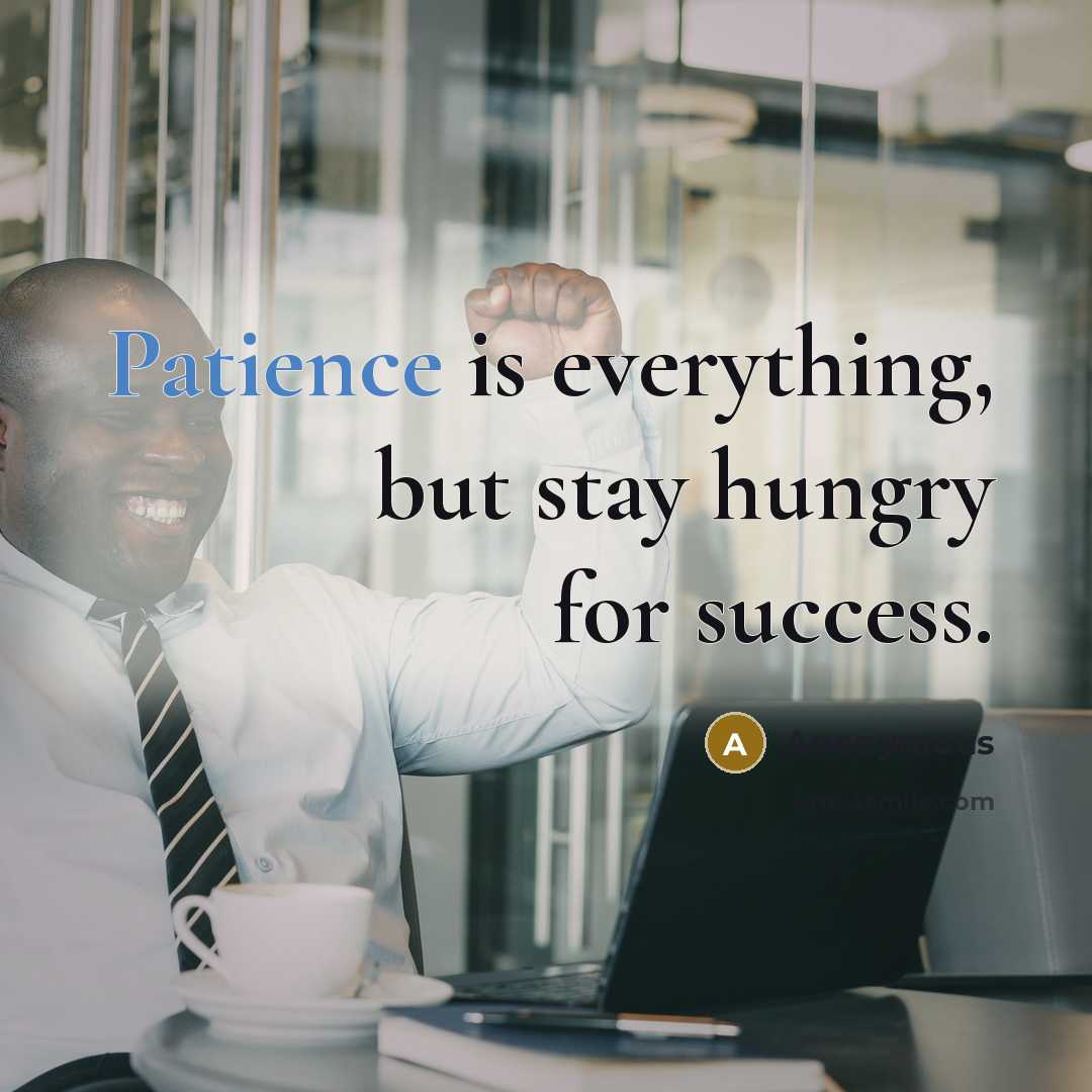 “Patience is everything, but stay hungry for success.…” quote by Anonymous
