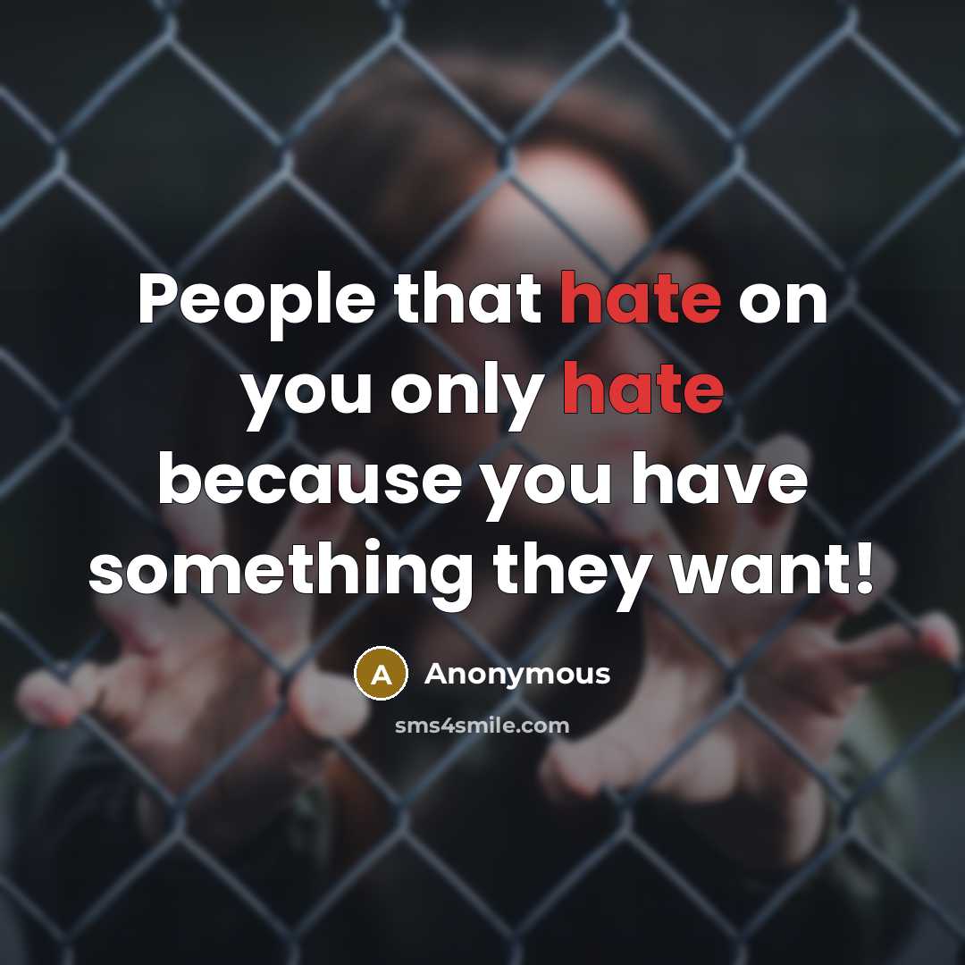 “People that hate on you only hate because you have something they want!” quote by Anonymous