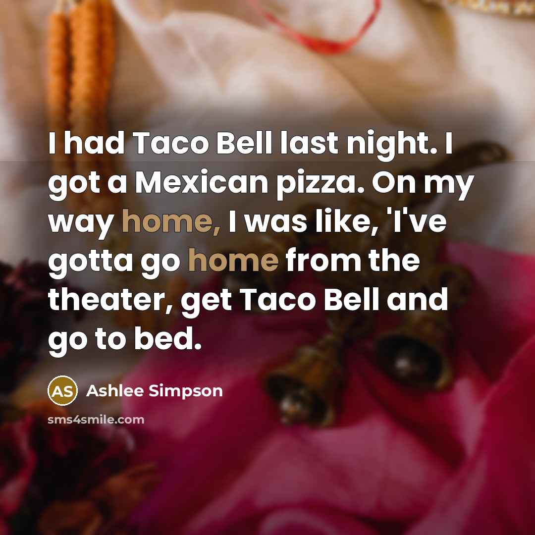 “I had Taco Bell last night. I got a Mexican…” quote by Ashlee Simpson