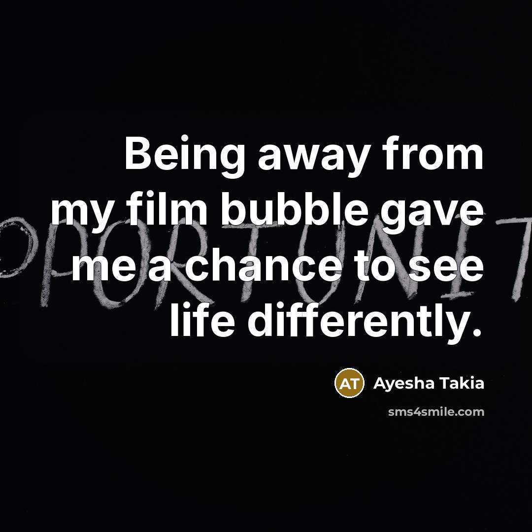 “Being away from my film bubble gave me a chance…” quote by Ayesha Takia