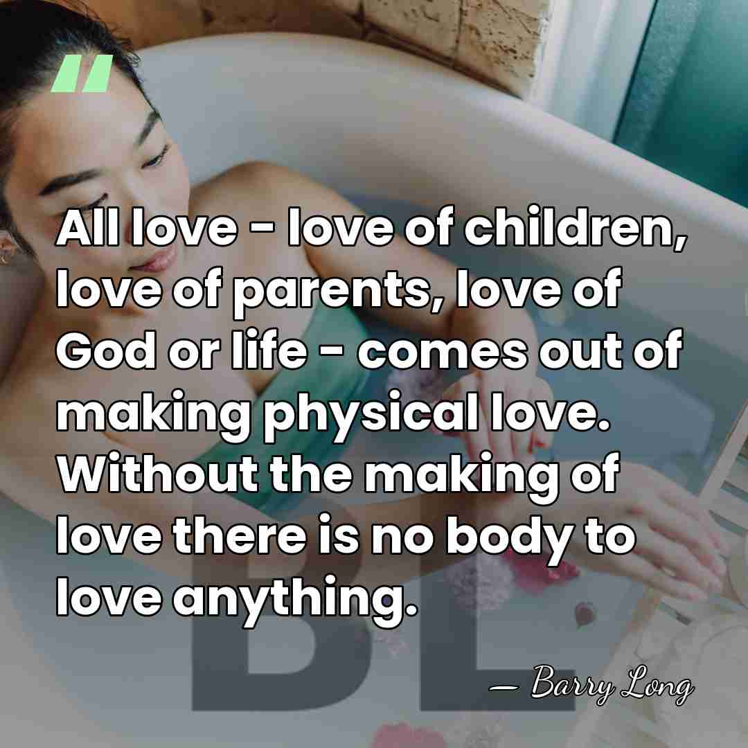All love - love of children, love of parents, love of God&hellip; - Barry Long