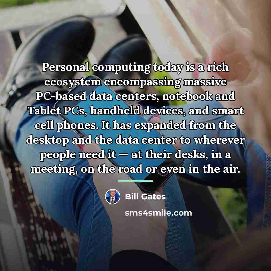 “Personal computing today is a rich ecosystem encompassing massive PC-based…” quote by Bill Gates