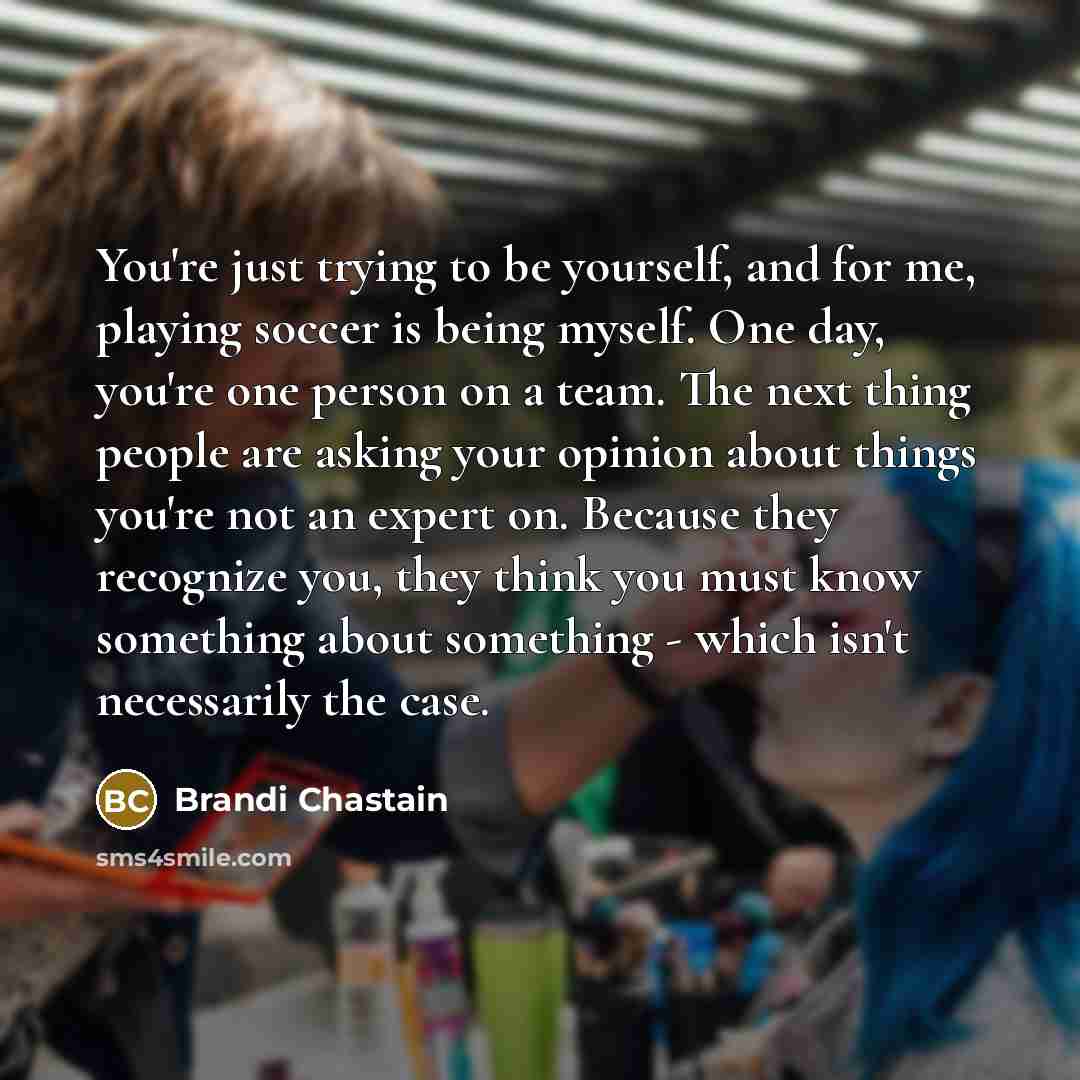 “You're just trying to be yourself, and for me, playing…” quote by Brandi Chastain