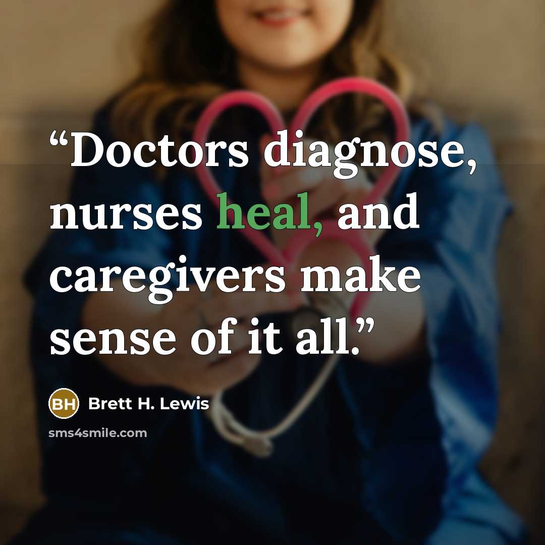 “Doctors diagnose, nurses heal, and caregivers make sense of it all.” quote by Brett H. Lewis