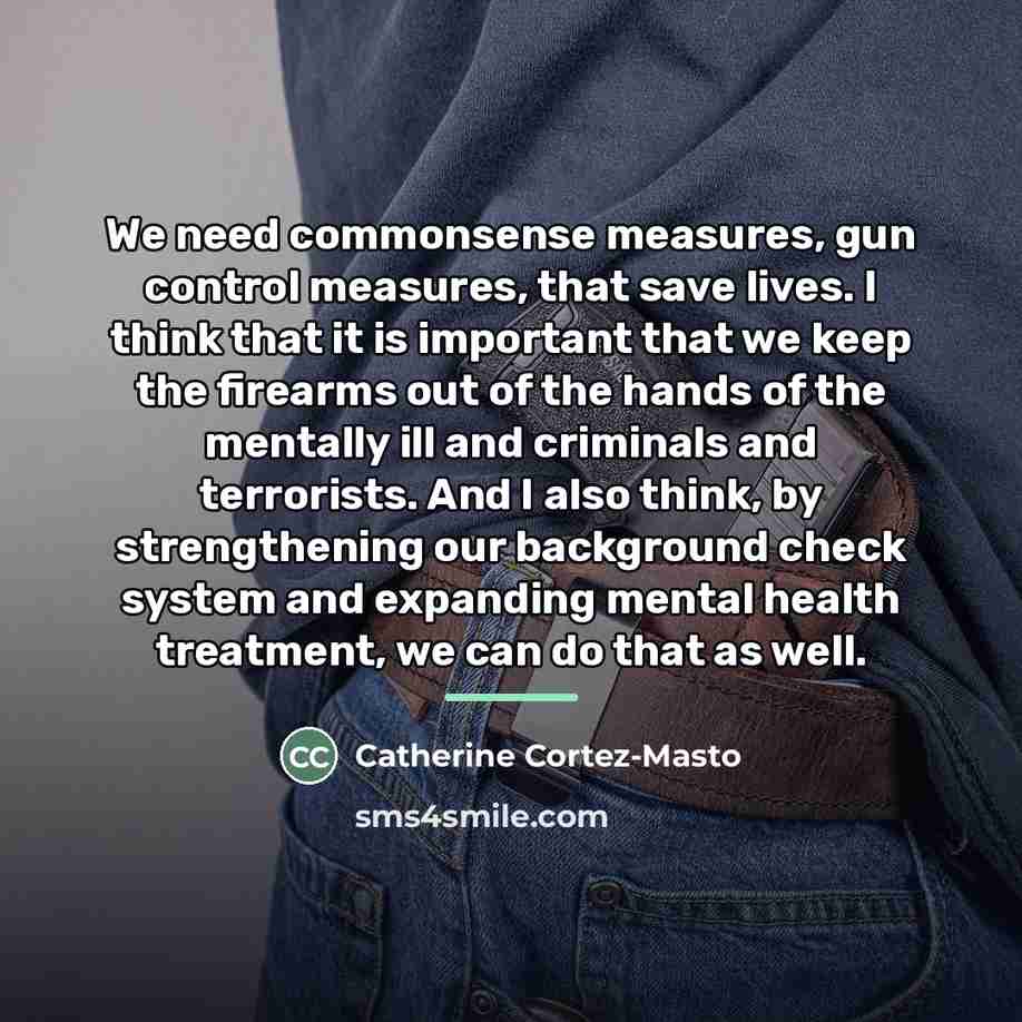 “We need commonsense measures, gun control measures, that save lives.…” quote by Catherine Cortez-Masto