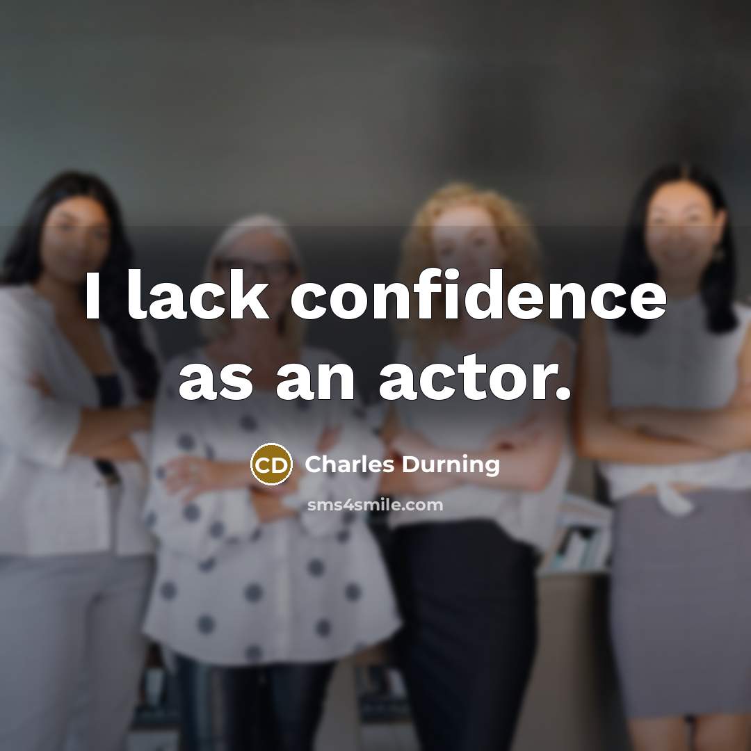 “I lack confidence as an actor.…” quote by Charles Durning