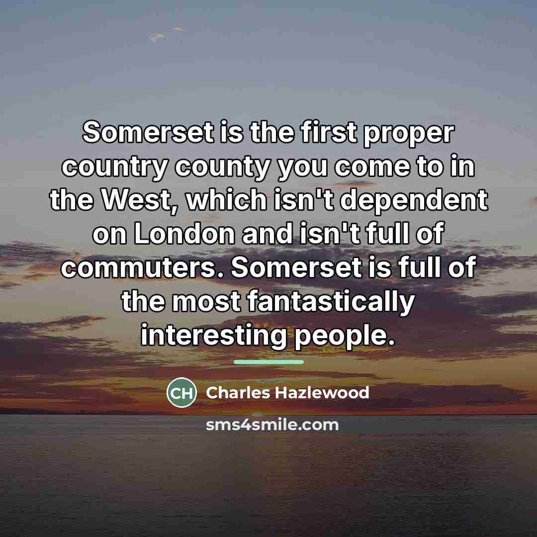 “Somerset is the first proper country county you come to…” quote by Charles Hazlewood