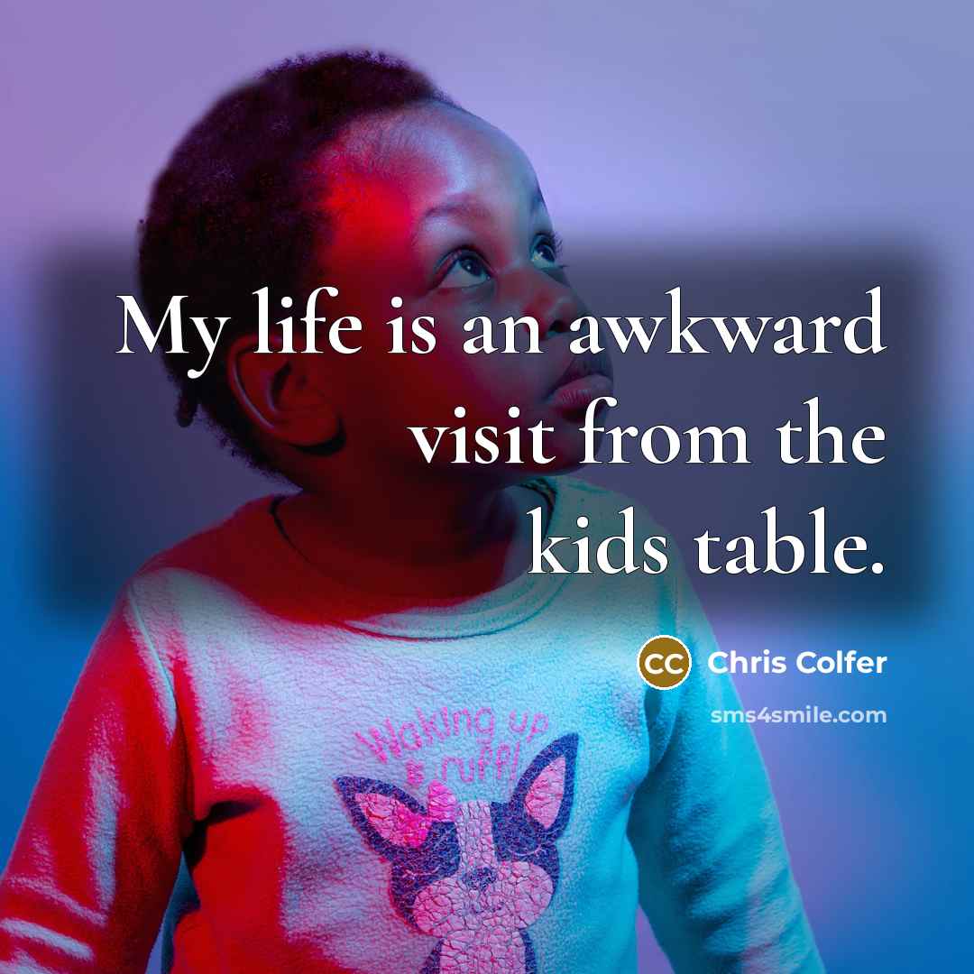 “My life is an awkward visit from the kids table.…” quote by Chris Colfer