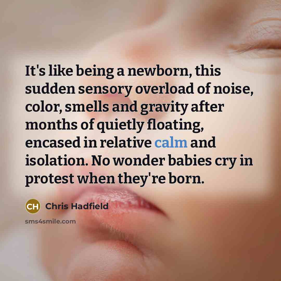 “It's like being a newborn, this sudden sensory overload of…” quote by Chris Hadfield