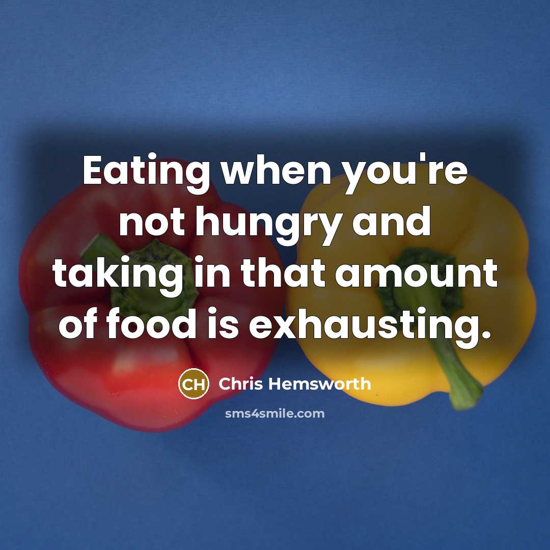 “Eating when you're not hungry and taking in that amount…” quote by Chris Hemsworth