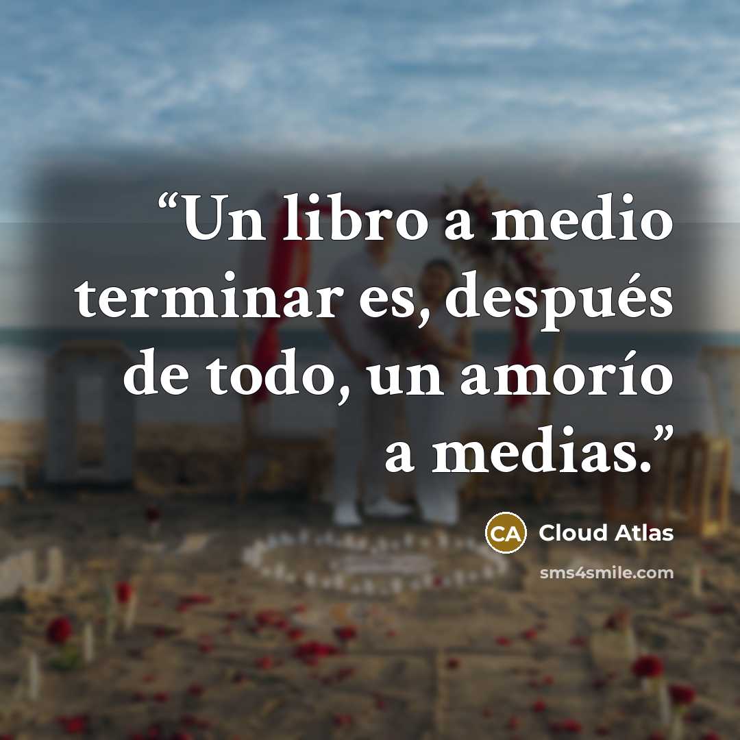 “Un libro a medio terminar es, después de todo, un amorío a medias.” quote by Cloud Atlas