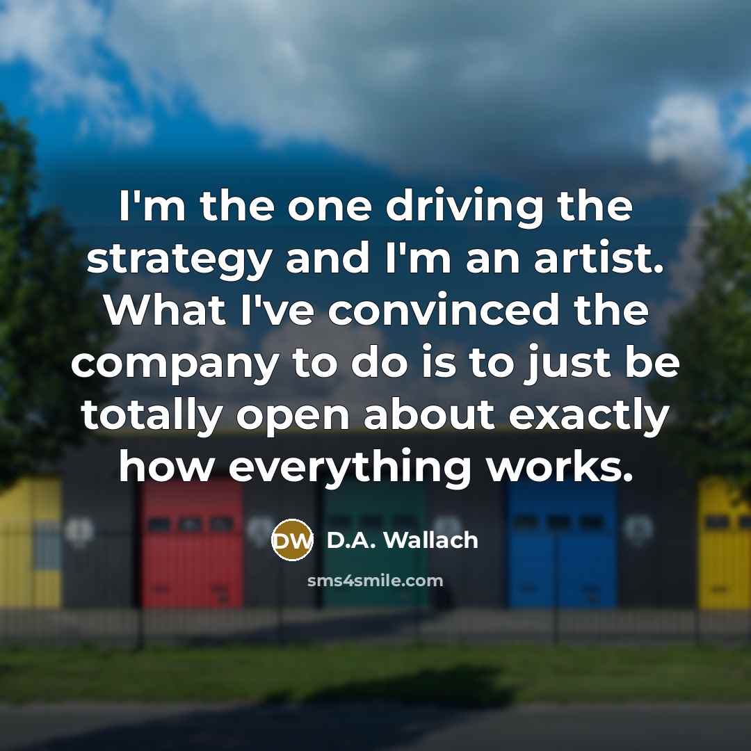 “I'm the one driving the strategy and I'm an artist.…” quote by D.A. Wallach