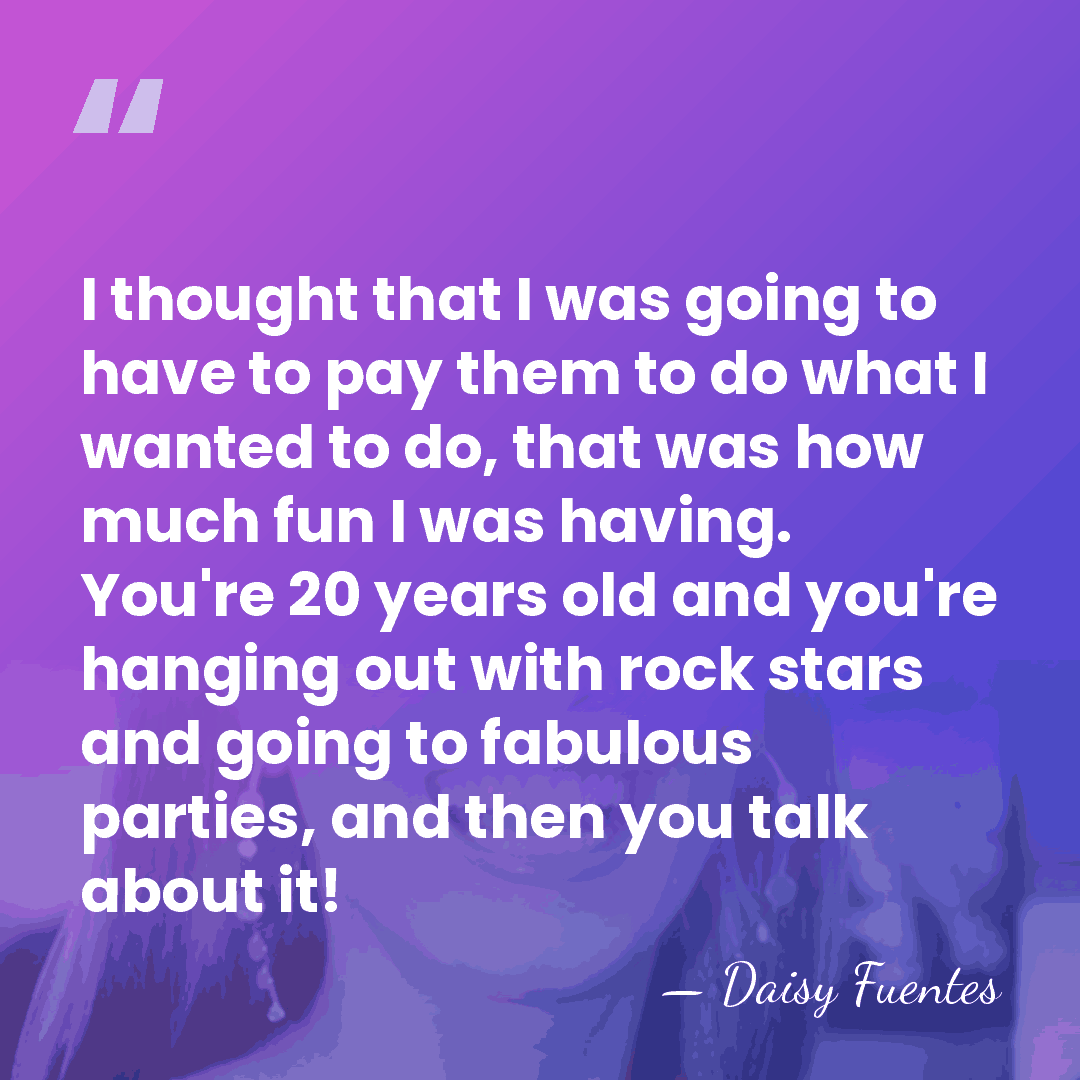 I thought that I was going to have to pay them to&hellip; - Daisy Fuentes