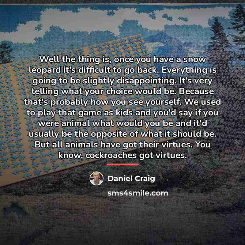 “Well the thing is, once you have a snow leopard…” quote by Daniel Craig