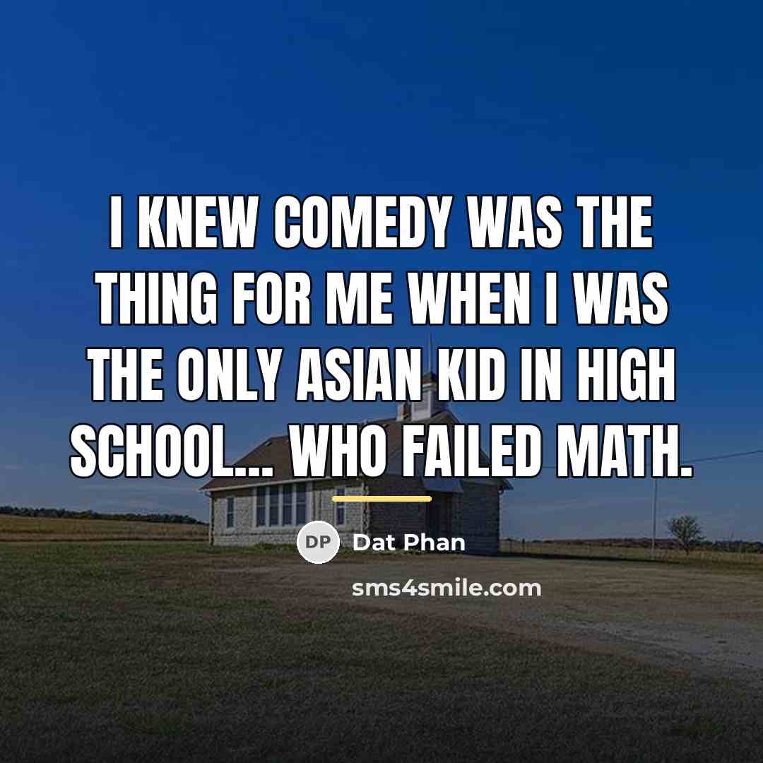 “I knew comedy was the thing for me when I…” quote by Dat Phan