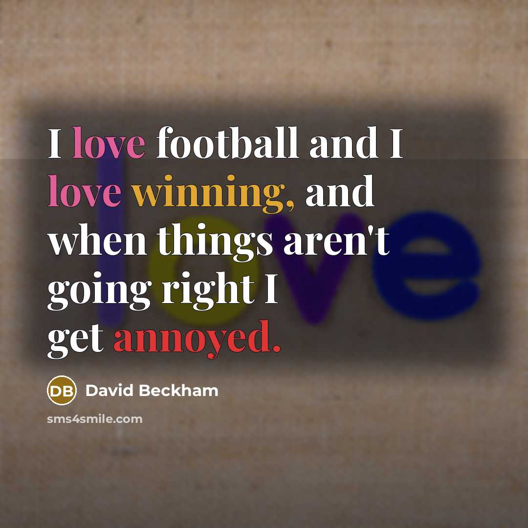 “I love football and I love winning, and when things…” quote by David Beckham