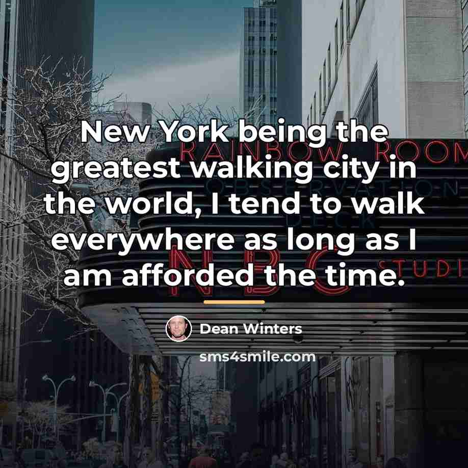 “New York being the greatest walking city in the world,…” quote by Dean Winters