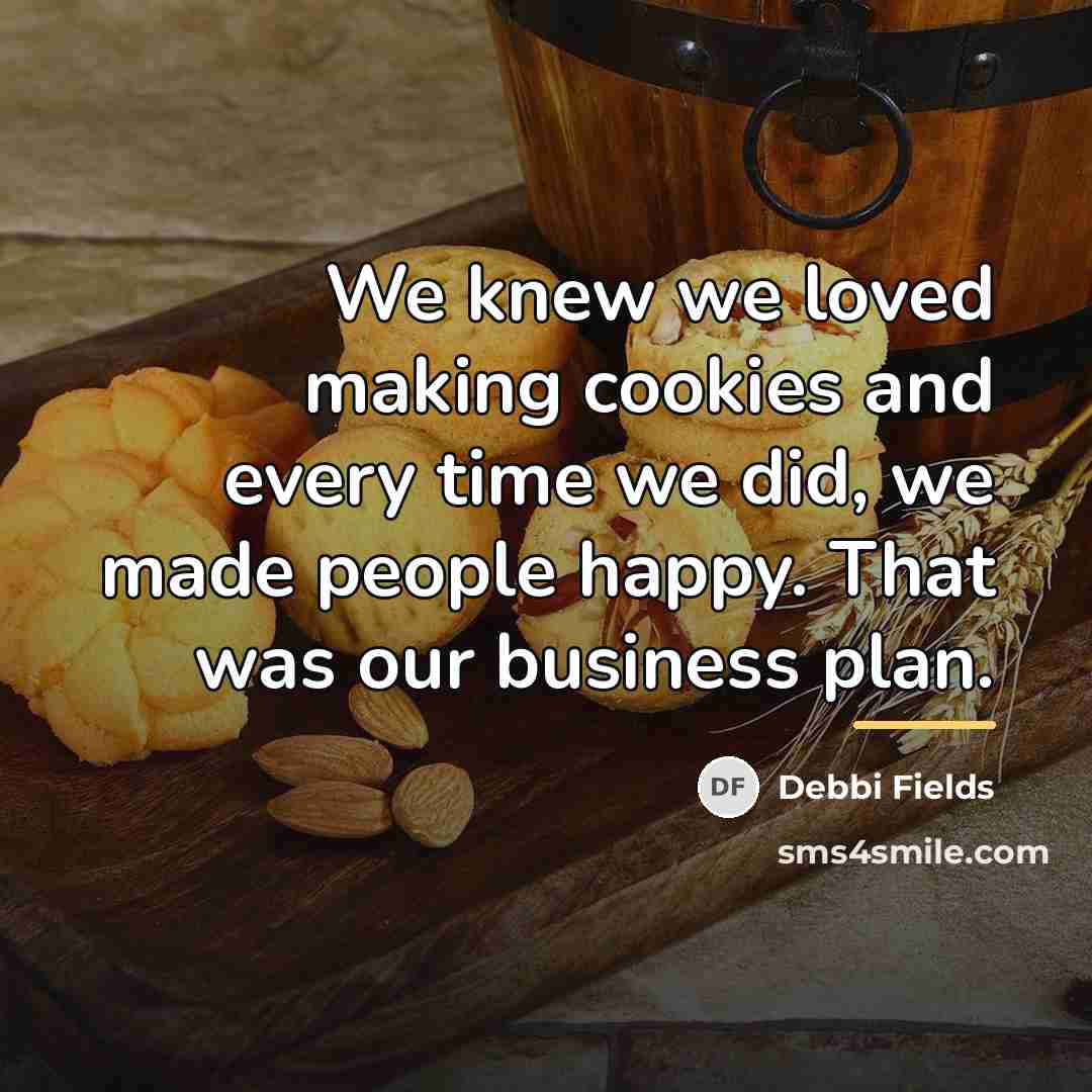 “We knew we loved making cookies and every time we…” quote by Debbi Fields