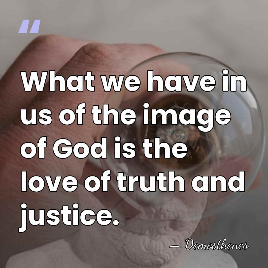 What we have in us of the image of God is the&hellip; - Demosthenes
