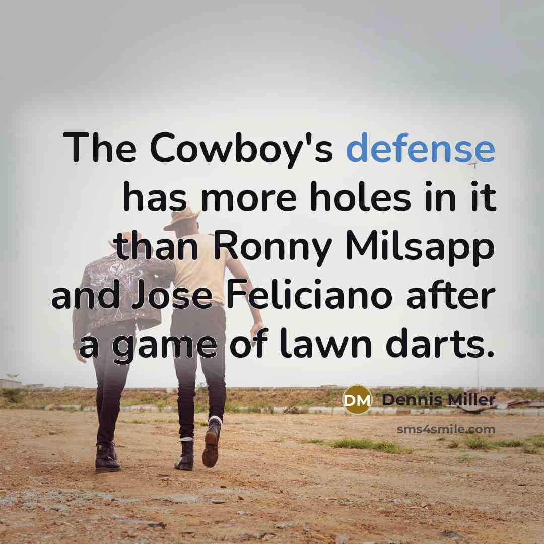 “The Cowboy's defense has more holes in it than Ronny…” quote by Dennis Miller