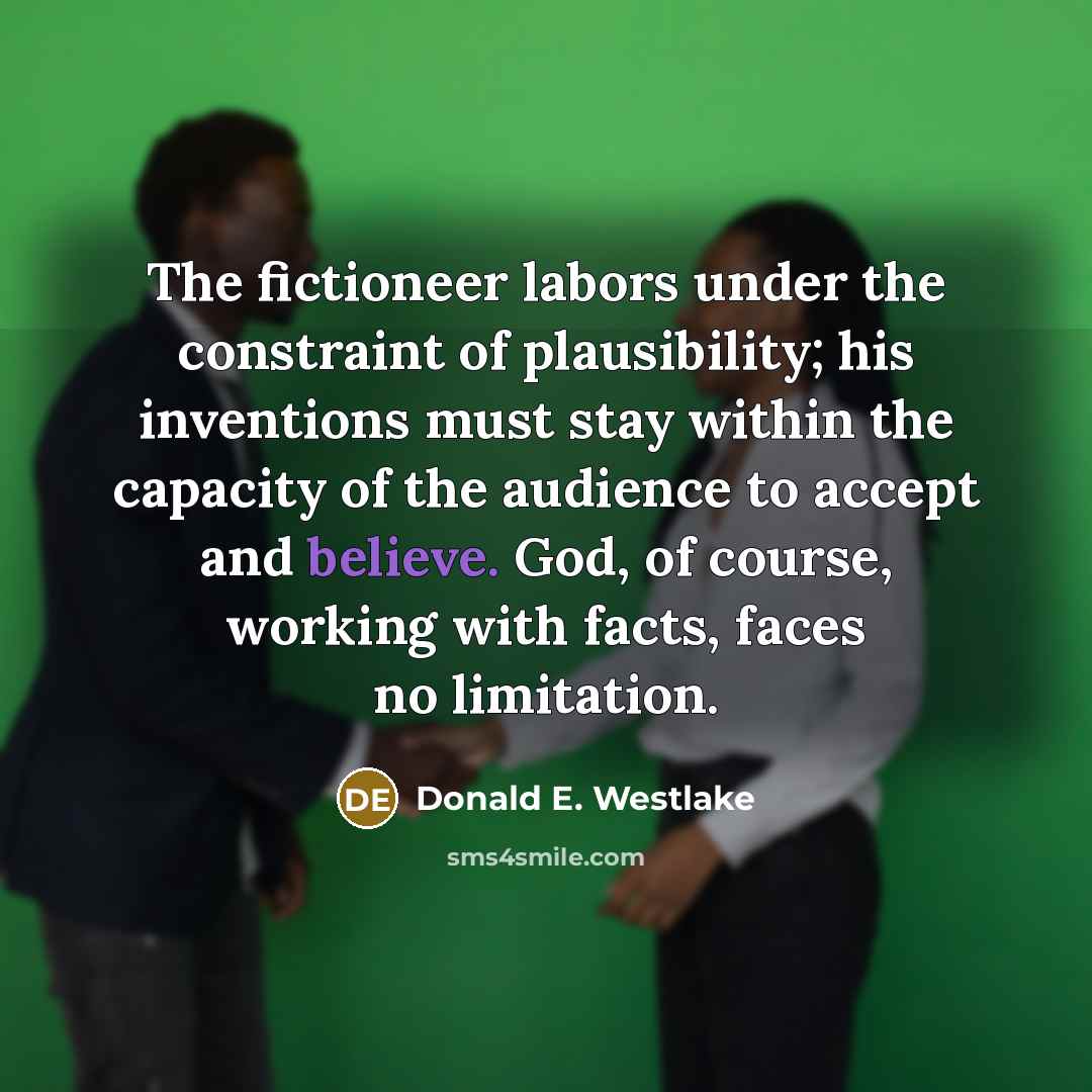 “The fictioneer labors under the constraint of plausibility; his inventions…” quote by Donald E. Westlake