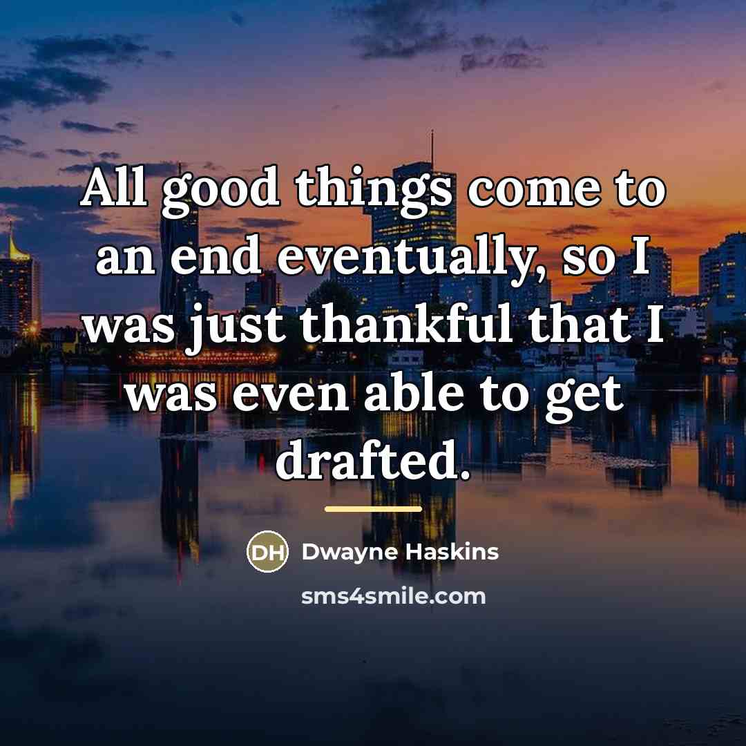 “All good things come to an end eventually, so I…” quote by Dwayne Haskins