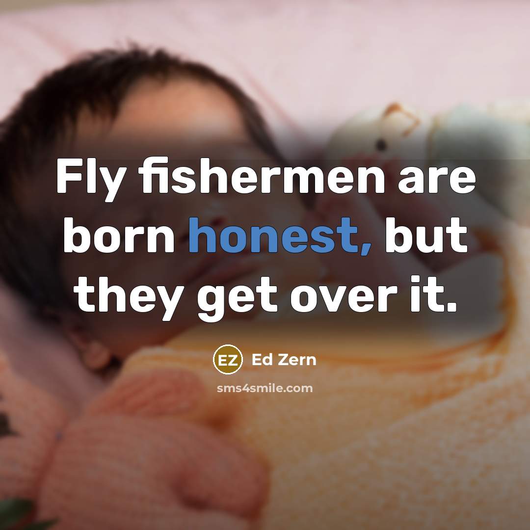 “Fly fishermen are born honest, but they get over it.…” quote by Ed Zern