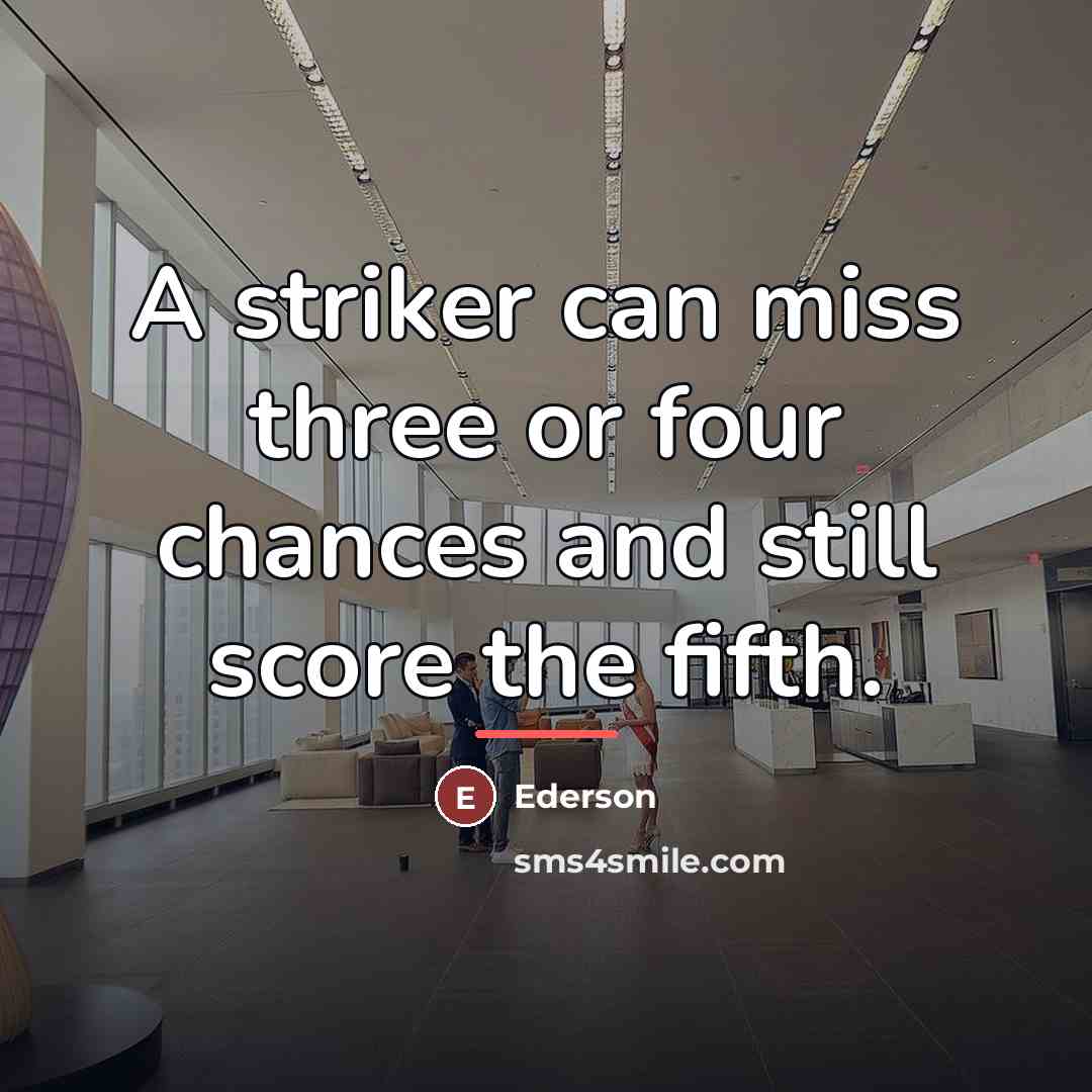 “A striker can miss three or four chances and still…” quote by Ederson