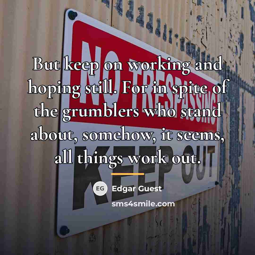 “But keep on working and hoping still. For in spite…” quote by Edgar Guest