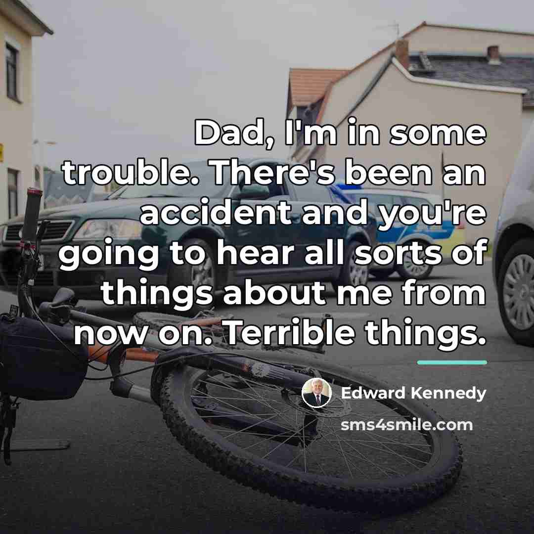 “Dad, I'm in some trouble. There's been an accident and…” quote by Edward Kennedy