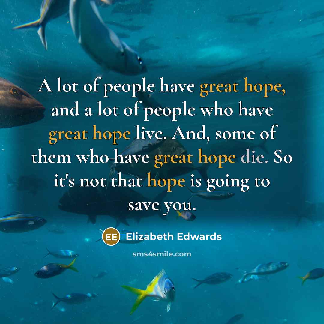 “A lot of people have great hope, and a lot…” quote by Elizabeth Edwards