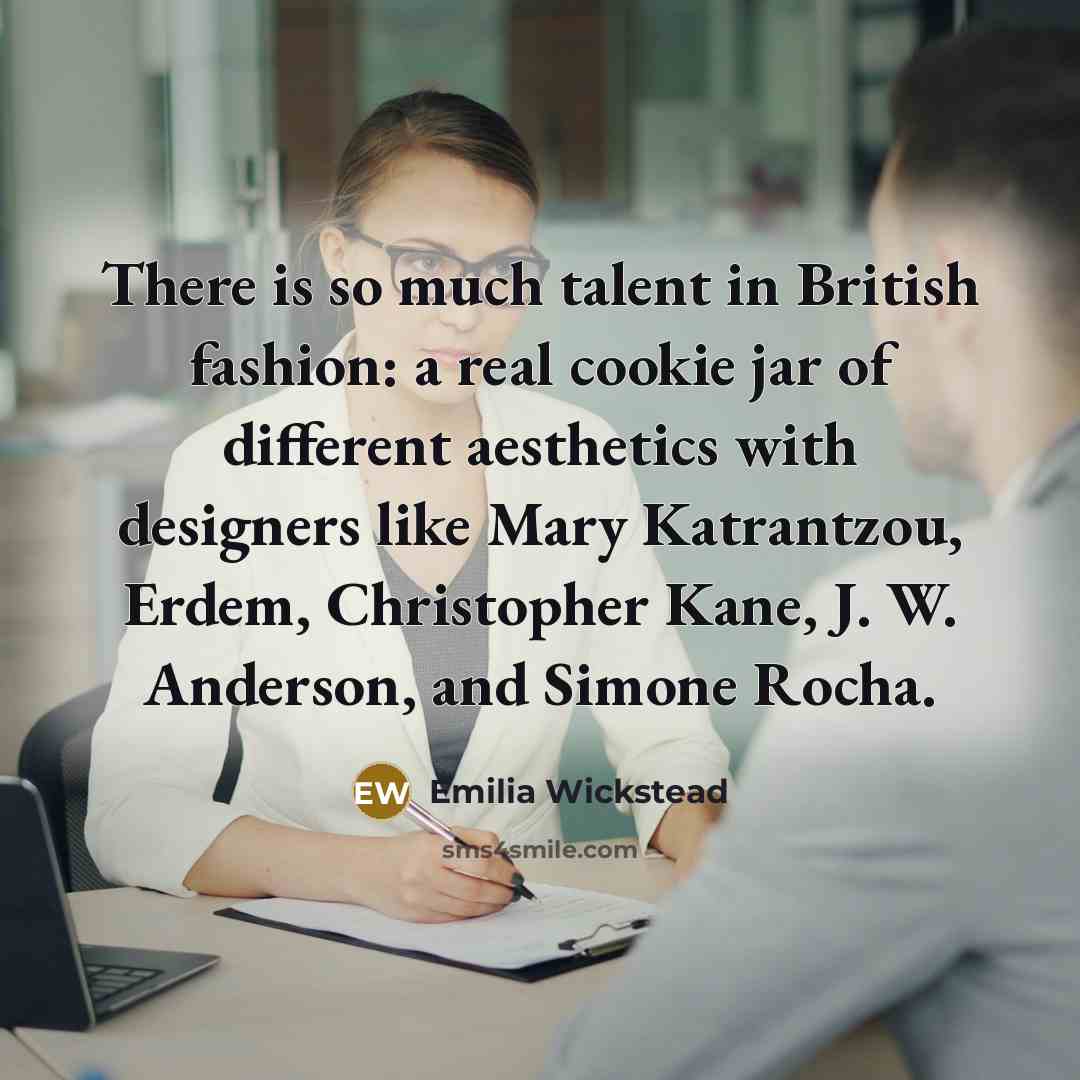 “There is so much talent in British fashion: a real…” quote by Emilia Wickstead