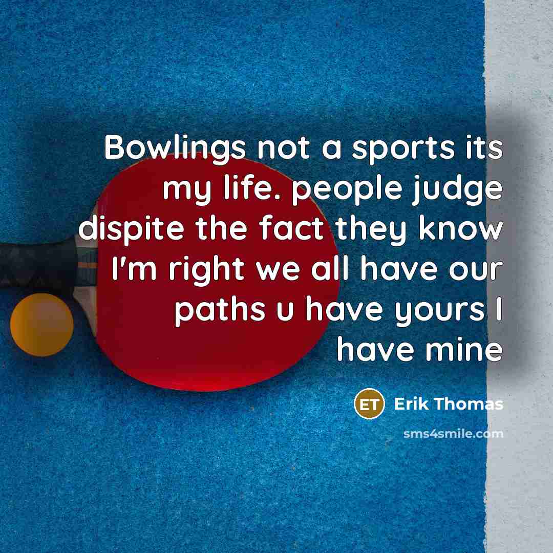 “Bowlings not a sports its my life. people judge dispite…” quote by Erik Thomas