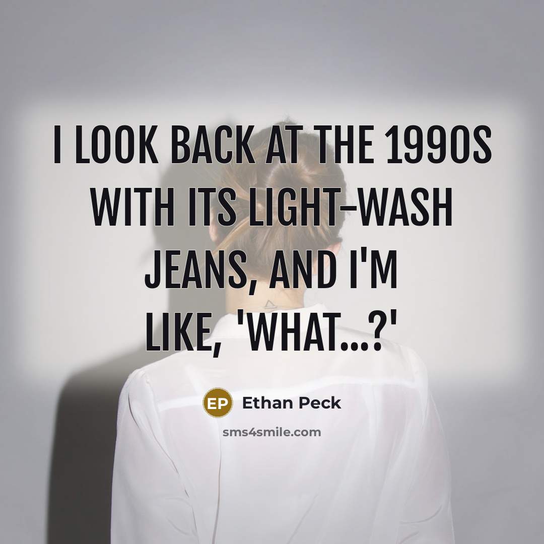 “I look back at the 1990s with its light-wash jeans,…” quote by Ethan Peck