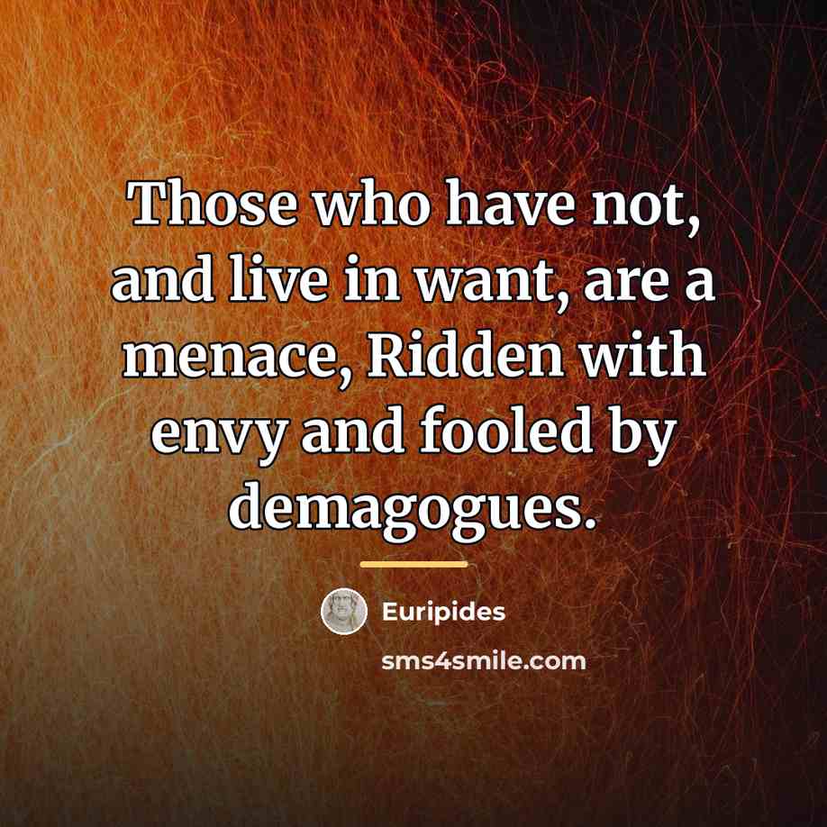 “Those who have not, and live in want, are a…” quote by Euripides