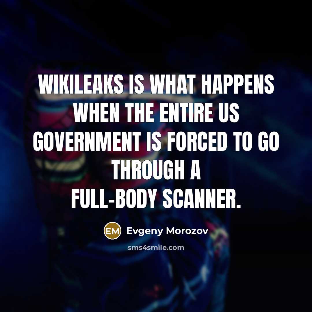 “WikiLeaks is what happens when the entire US government is…” quote by Evgeny Morozov