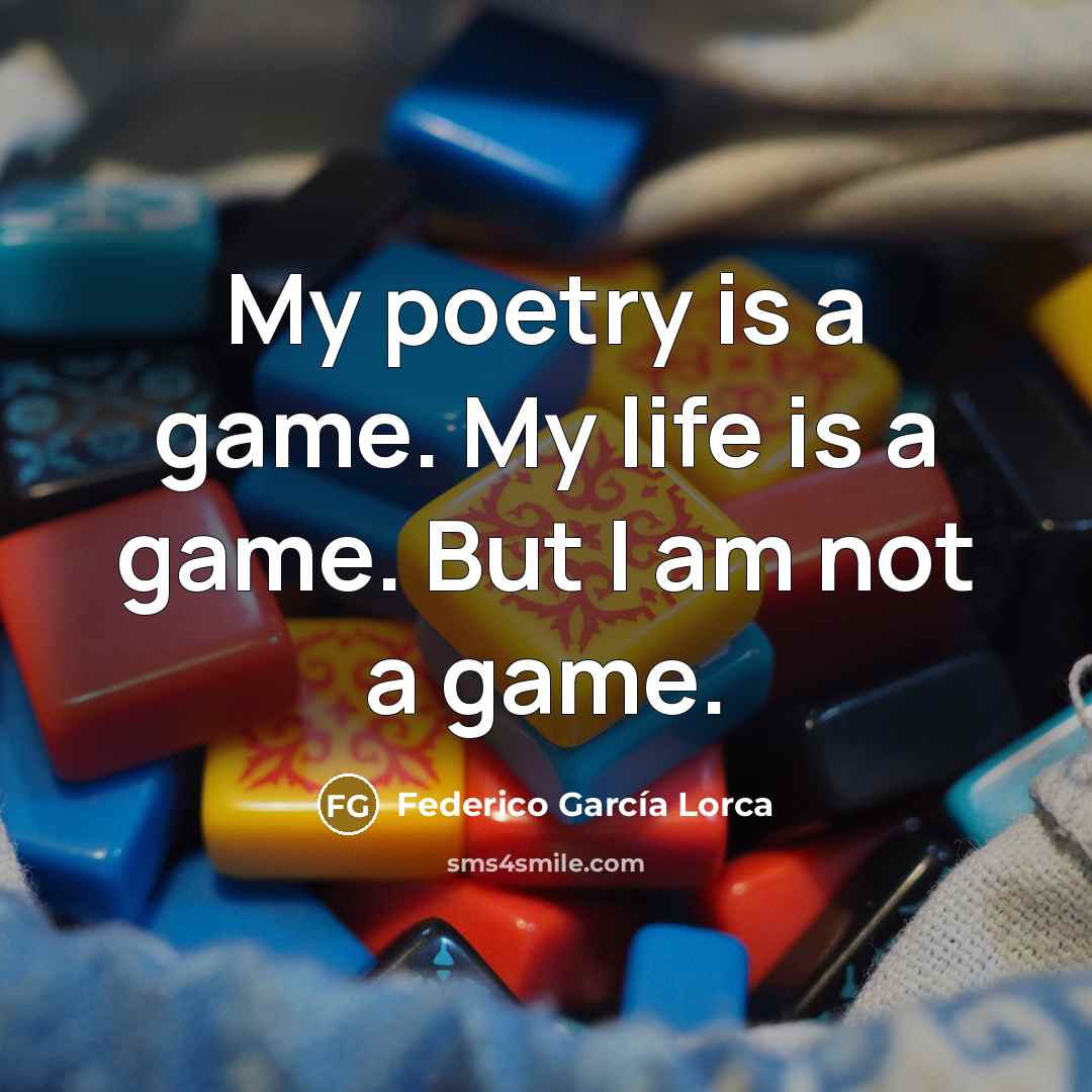 “My poetry is a game. My life is a game.…” quote by Federico Garcia Lorca