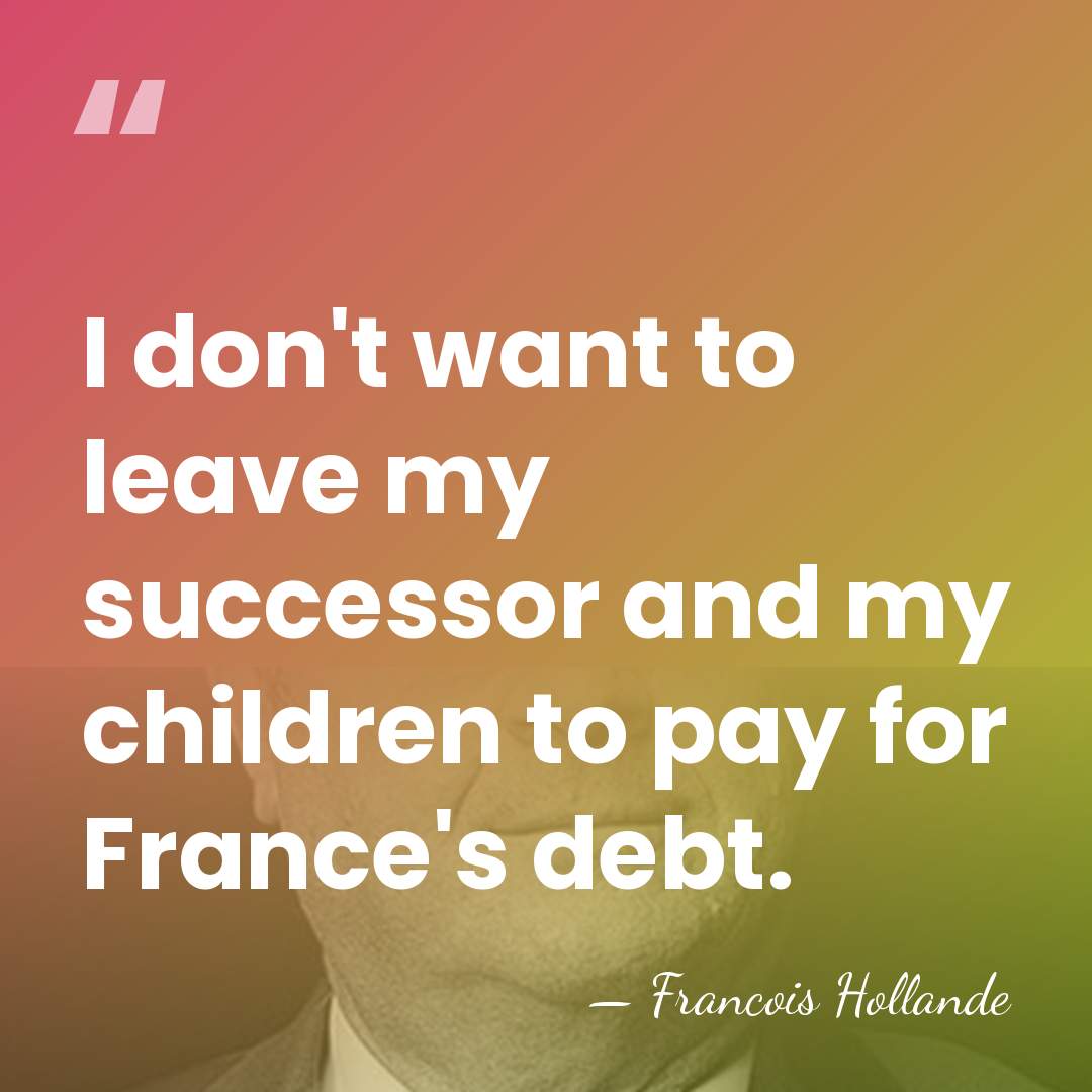 I don't want to leave my successor and my children to pay&hellip; - Francois Hollande
